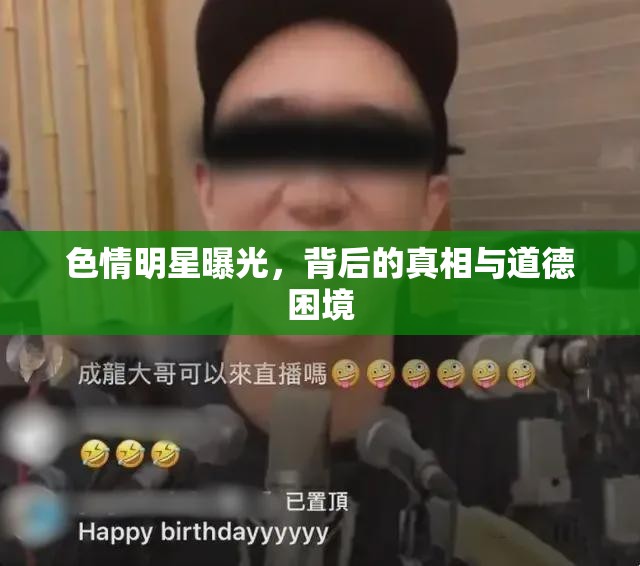 色情產(chǎn)業(yè)揭秘，明星曝光事件的道德與真相探討