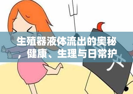揭秘生殖器液體流出，健康、生理及日常護(hù)理指南