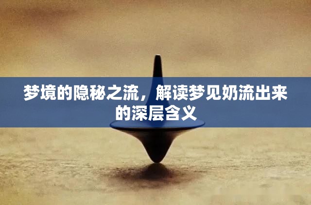 夢境的隱秘之流，解讀夢見奶流出來的深層含義