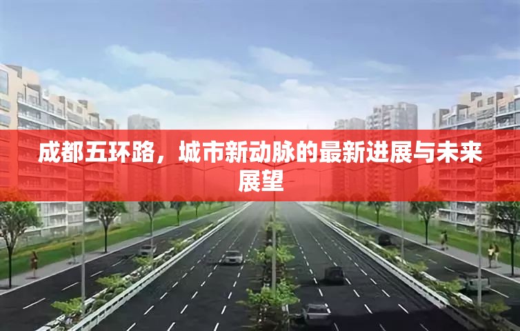 成都五環(huán)路，城市新動脈的最新進展與未來展望