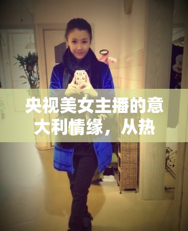 央視女主播的意大利情緣，從熱愛到告別的深情之旅