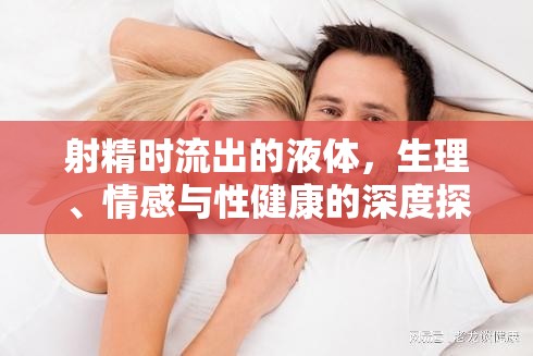 射精液的生理學(xué)、情感影響與性健康關(guān)系解析