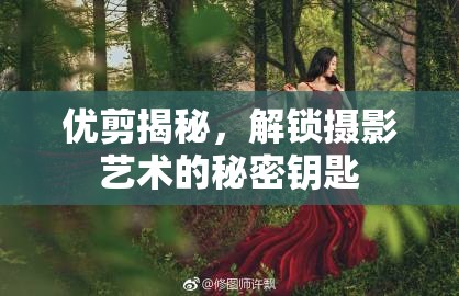 攝影藝術(shù)揭秘，優(yōu)剪解鎖視覺創(chuàng)作的秘密