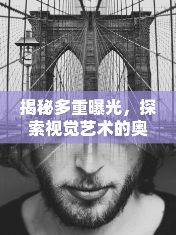 視覺藝術(shù)的深度探索，多重曝光的奧秘與邏輯魅力