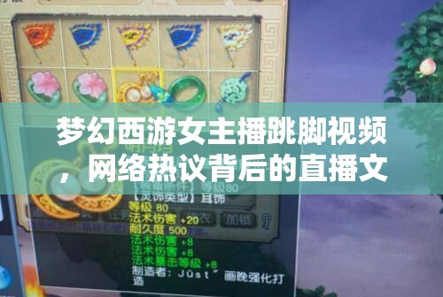 直播文化爭議，夢幻西游女主播跳腳事件引發(fā)的網(wǎng)絡(luò)熱議與反思