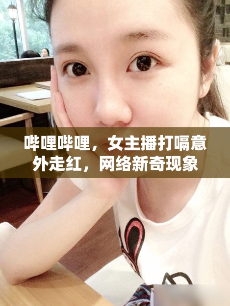嗶哩嗶哩女主播意外打嗝走紅，網(wǎng)絡(luò)熱議新奇現(xiàn)象