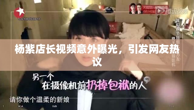 楊紫店長視頻泄露事件，網(wǎng)絡熱議背后的真相