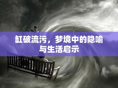 夢境隱喻，缸破流污的生活啟示