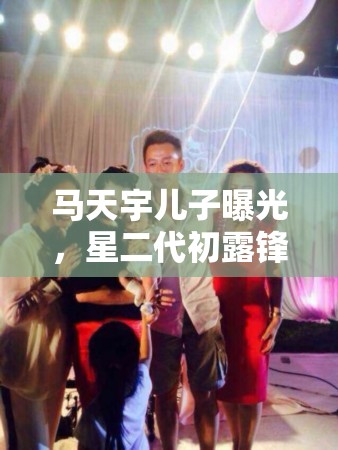 星二代初露鋒芒，馬天宇兒子的成長與溫情故事