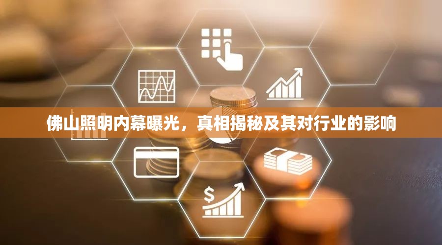 佛山照明內(nèi)幕曝光，真相揭秘及其對行業(yè)的影響