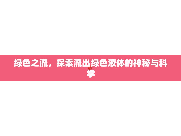 揭秘綠色液體，自然奇觀與科學(xué)探索