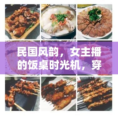 民國風(fēng)情下的味蕾穿越，女主播的抖音飯桌時光機(jī)