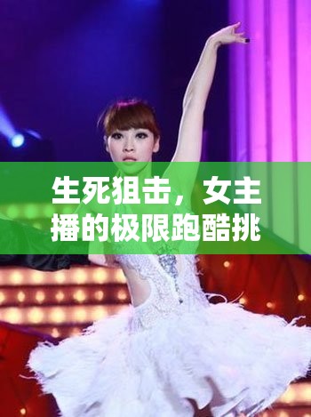 生死一線，女主播的極限跑酷挑戰(zhàn)