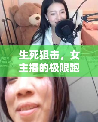 生死一線，女主播的極限跑酷挑戰(zhàn)