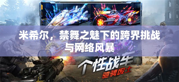 米希爾，跨界挑戰(zhàn)與網(wǎng)絡(luò)風(fēng)暴下的禁舞之魅