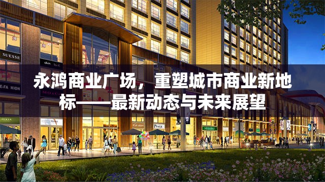 永鴻商業(yè)廣場，城市商業(yè)新地標(biāo)的崛起與未來展望