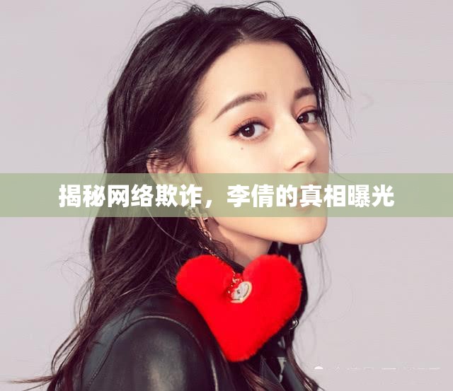 網(wǎng)絡(luò)欺詐揭秘，李倩真相大曝光