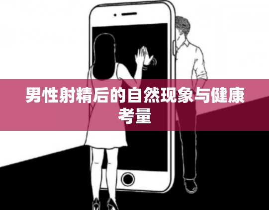 男性射精后的身體反應(yīng)與健康維護(hù)