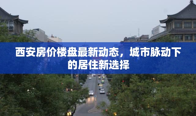 西安樓市新趨勢，探索城市發(fā)展中的居住新選擇