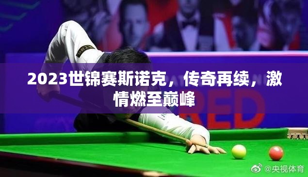 2023世錦賽斯諾克，傳奇對(duì)決，激情巔峰之戰(zhàn)