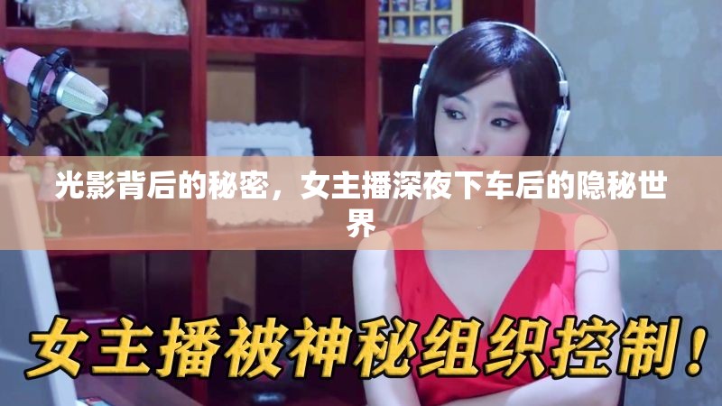 揭秘，女主播深夜隱秘生活背后的故事