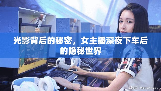 揭秘，女主播深夜隱秘生活背后的故事