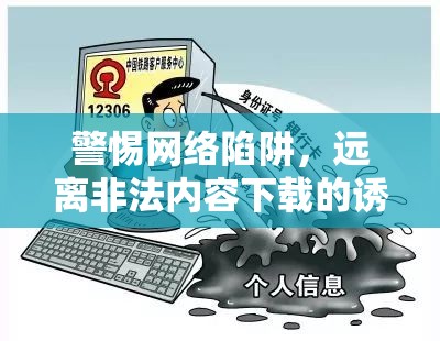 網(wǎng)絡(luò)安全警示，抵制非法下載，守護個人信息安全
