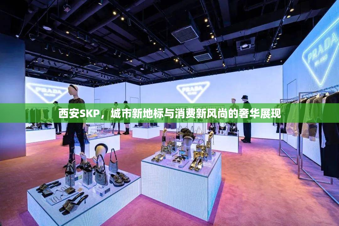 西安SKP，奢華地標(biāo)引領(lǐng)城市消費(fèi)新風(fēng)尚
