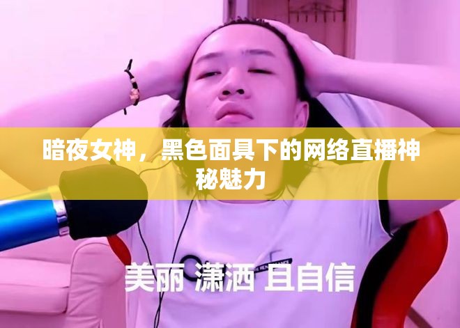 暗夜女神，黑色面具下的網(wǎng)絡(luò)直播神秘魅力