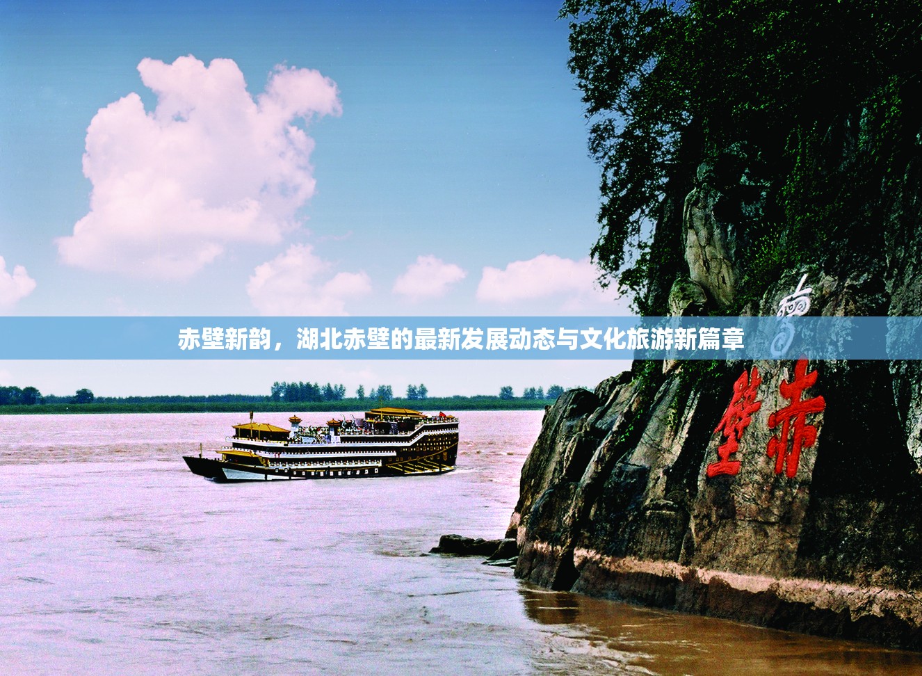 赤壁新韻，湖北赤壁的最新發(fā)展動(dòng)態(tài)與文化旅游新篇章