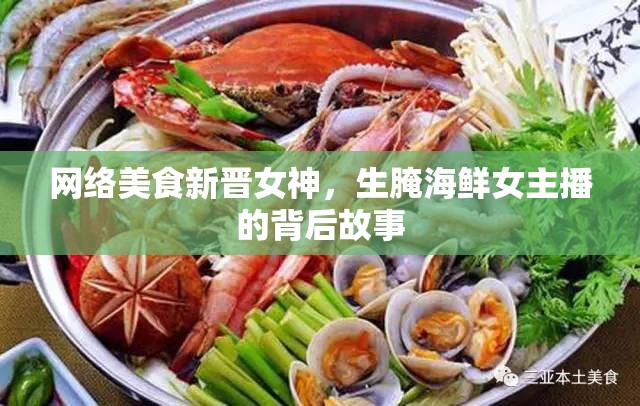 網(wǎng)絡(luò)美食界的新星，揭秘生腌海鮮女主播的幕后故事