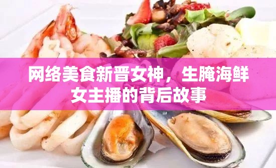 網(wǎng)絡(luò)美食界的新星，揭秘生腌海鮮女主播的幕后故事