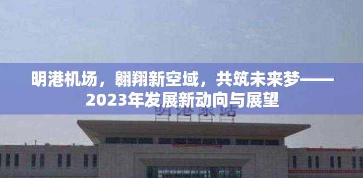 明港機場，翱翔新空域，共筑未來夢——2023年發(fā)展新動向與展望