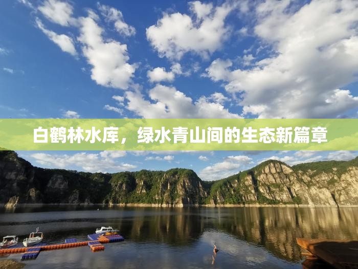 白鶴林水庫，生態(tài)綠洲中的綠色發(fā)展新篇章