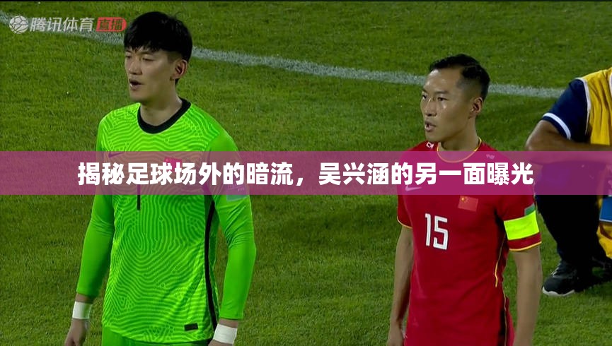 揭秘足球場外的暗流，吳興涵的另一面曝光