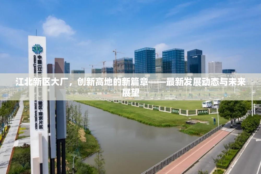 江北新區(qū)大廠，創(chuàng)新高地的新篇章——最新發(fā)展動(dòng)態(tài)與未來展望