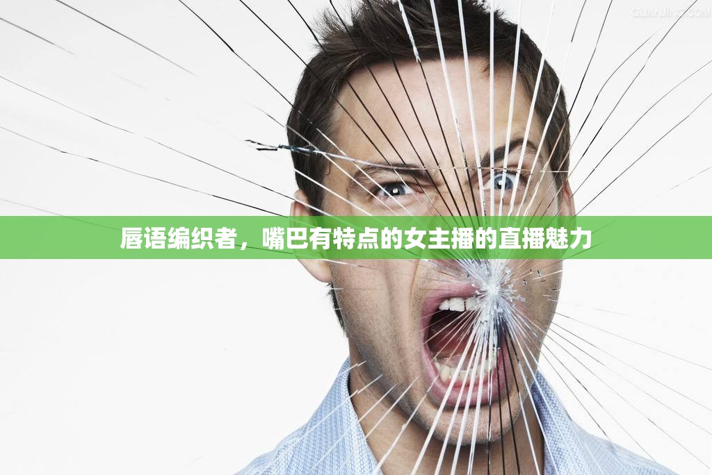 唇語編織者，嘴巴有特點的女主播的直播魅力