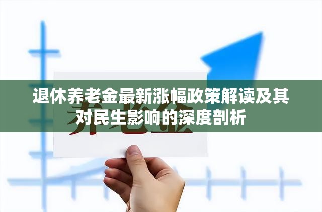 退休養(yǎng)老金最新漲幅政策解讀及其對(duì)民生影響的深度剖析