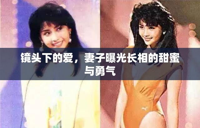 鏡頭下的愛(ài)，妻子曝光長(zhǎng)相的甜蜜與勇氣