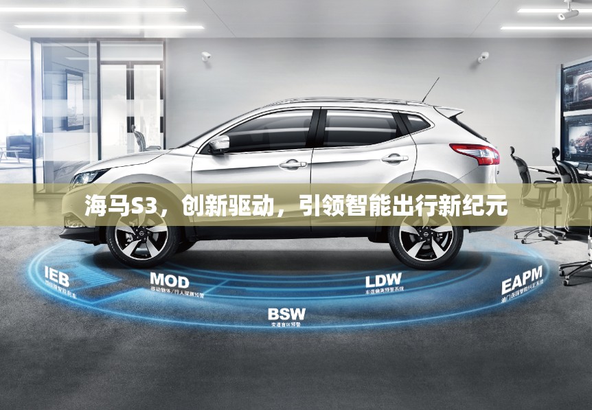 海馬S3，創(chuàng)新驅(qū)動(dòng)，引領(lǐng)智能出行新紀(jì)元