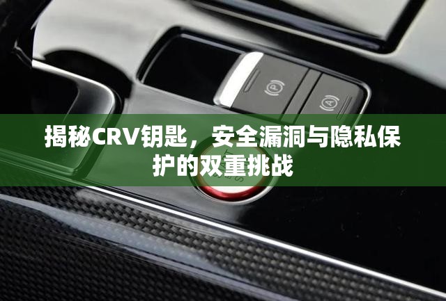揭秘CRV鑰匙，安全漏洞與隱私保護(hù)的雙重挑戰(zhàn)