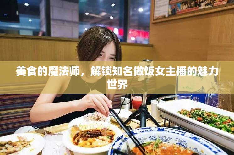 美食的魔法師，解鎖知名做飯女主播的魅力世界