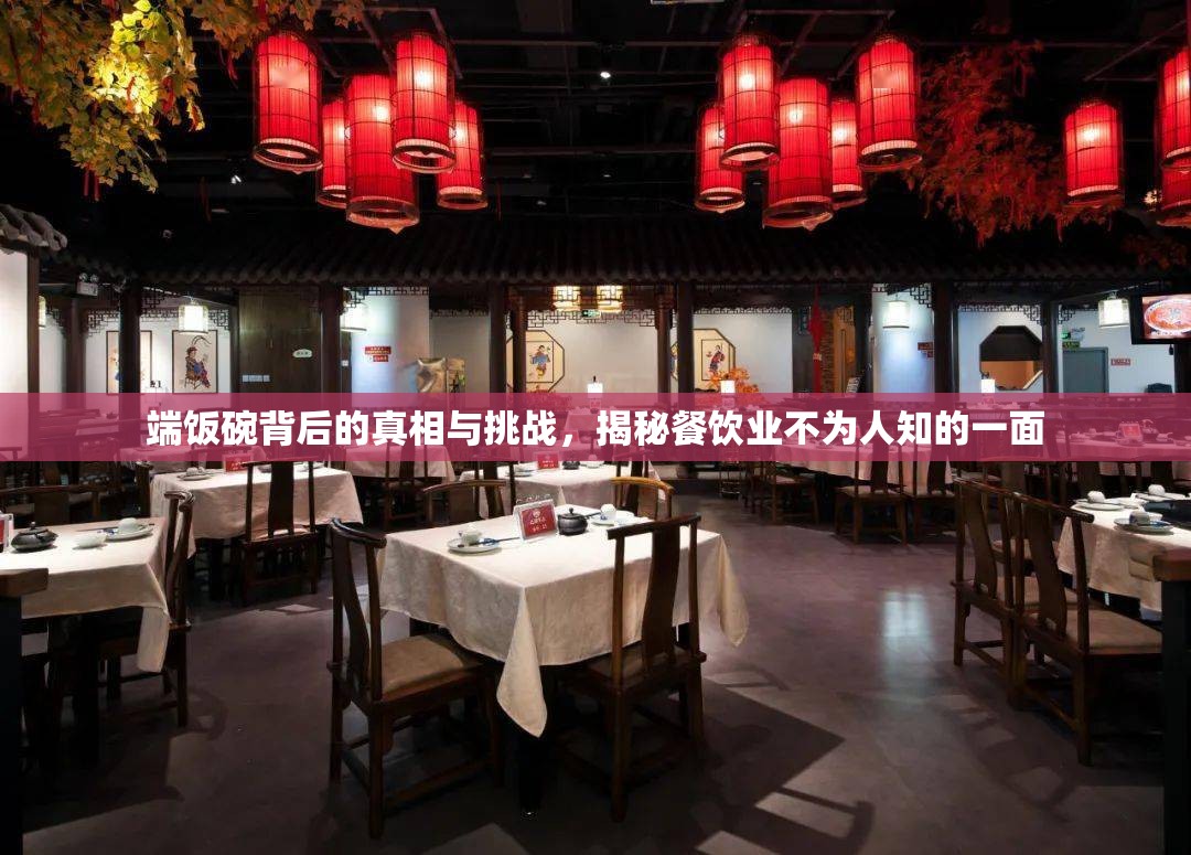 端飯碗背后的真相與挑戰(zhàn)，揭秘餐飲業(yè)不為人知的一面