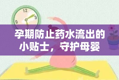 孕期防止藥水流出的小貼士，守護(hù)母嬰健康