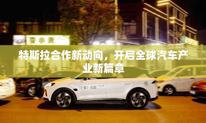 特斯拉合作新動(dòng)向，開(kāi)啟全球汽車(chē)產(chǎn)業(yè)新篇章
