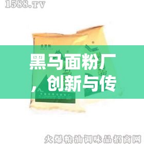 黑馬面粉廠，創(chuàng)新與傳承并進(jìn)，塑造行業(yè)新風(fēng)尚