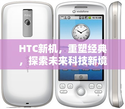 HTC新機(jī)，重塑經(jīng)典，探索未來科技新境界