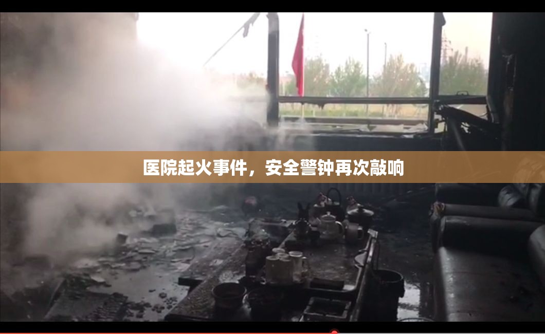 醫(yī)院起火事件，安全警鐘再次敲響