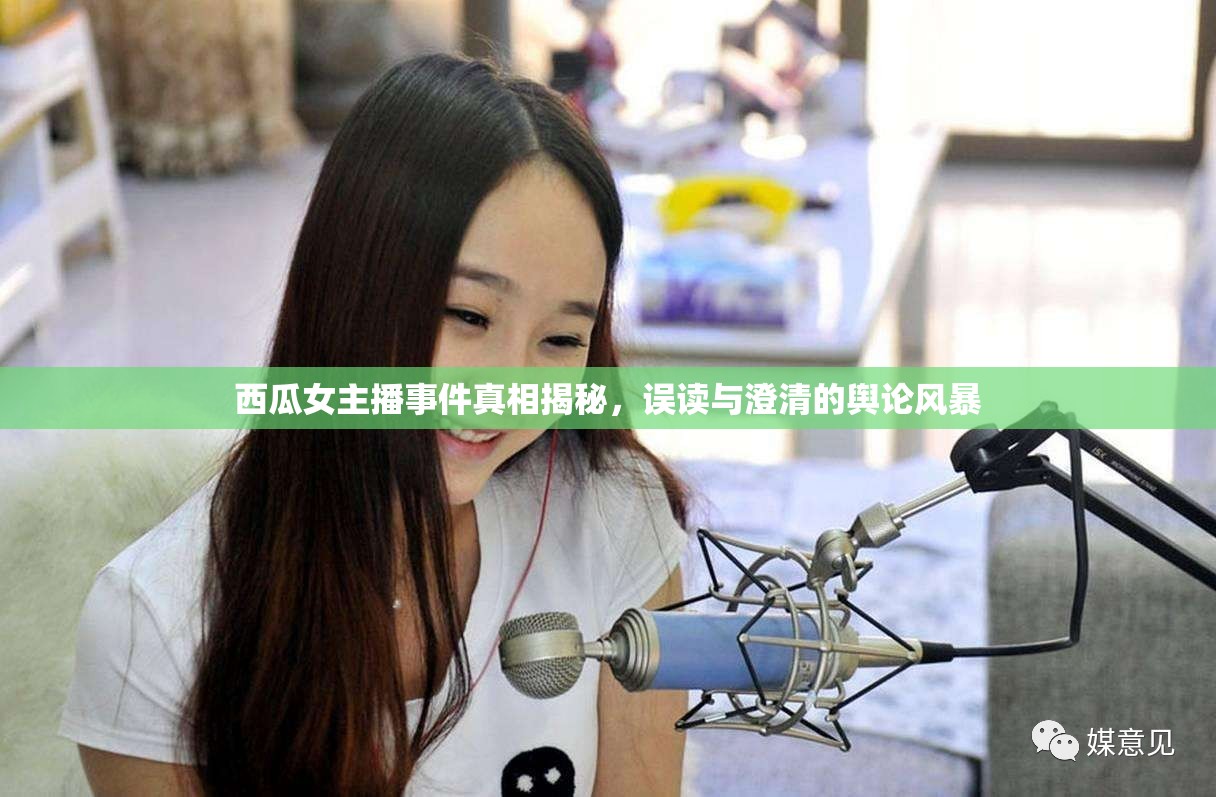 西瓜女主播事件真相揭秘，誤讀與澄清的輿論風(fēng)暴