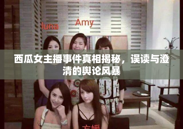 西瓜女主播事件真相揭秘，誤讀與澄清的輿論風(fēng)暴